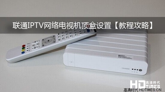 联通IPTV网络电视机顶盒设置【教程攻略】